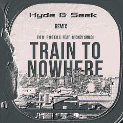 Tom Rogers Feat. Mickey Shiloh - Train To Nowhere (Hyde & Seek Remix)