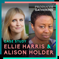 Producer Gathering:  Ellie Harris and Alison Holder