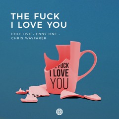 Colt Live, Enny One & Chris Wayfarer - The Fuck I Love You