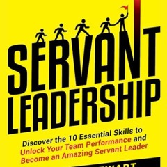 free read✔ Servant Leadership: Discover the 10 Essential Skills To Unlock Your Team