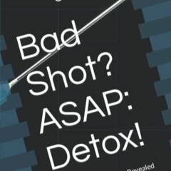 READ PDF ⚡️ Bad Shot? ASAP: Detox!: How My Own Poisoning Revealed the Truth Abou