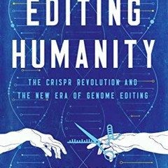 View [EPUB KINDLE PDF EBOOK] Editing Humanity: The CRISPR Revolution and the New Era of Genome Editi