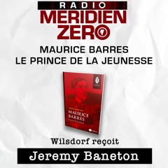 Emission n°465: "" Maurice Barrès, le prince de la jeunesse" avec J.Banneton"