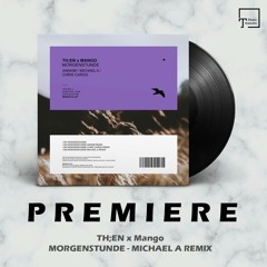 PREMIERE: TH;EN x Mango - Morgenstunde (Michael A Remix) [MANGO ALLEY]