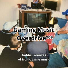 Gaming Music Overdrive⁹⁰⁹ (Gabber remixes of iconic game music)