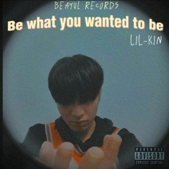 Be What You Wanted To Be - Lil Kin