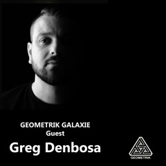 GEOMETRIK GALAXIE  GUEST -  GREG DENBOSA