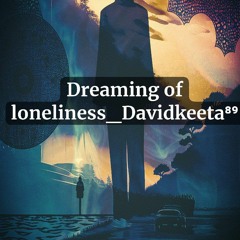 Dreaming Of Loneliness Davidkeeta⁸⁹