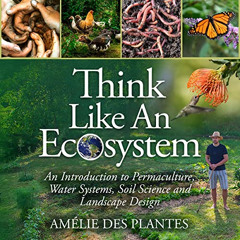 VIEW EPUB 📍 Think Like an Ecosystem: An Introduction to Permaculture, Water Systems,