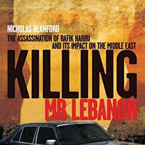 [PDF] ❤️ Read Killing Mr. Lebanon: The Assassination of Rafik Hariri and its Impact on the Middl