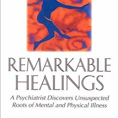 [Download] EPUB 💌 Remarkable Healings: A Psychiatrist Discovers Unsuspected Roots of