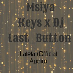 MsiyaKeyz & Dj Last Button - Lalela [ Official Audio  ]
