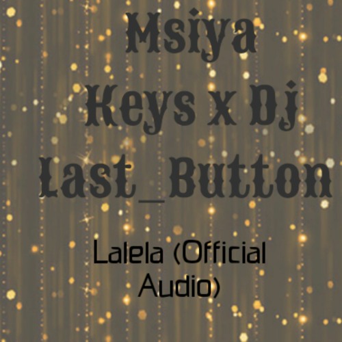 MsiyaKeyz & Dj Last Button - Lalela [ Official Audio  ]