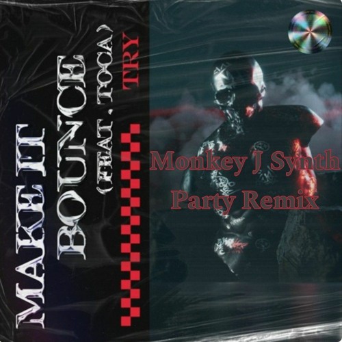 TRY - Make it Bounce (Monkey J Synth Party Remix)[Last Edit]