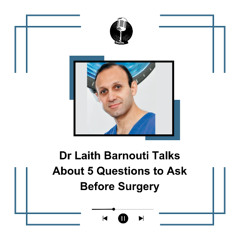 Dr Laith Barnouti Talks About 5 Questions to Ask Before Surgery