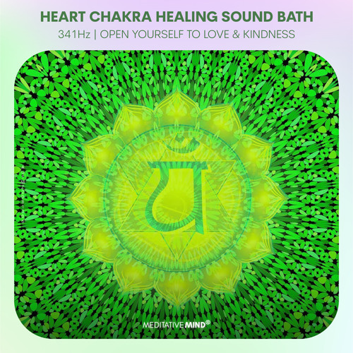 341Hz 》HEART CHAKRA HEALING SOUND BATH 》Open Yourself To Love & Kindness 》Chakra Cleansing Music