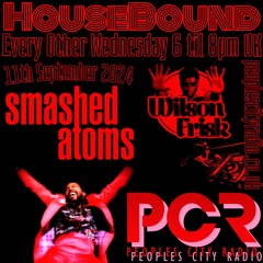 HouseBound - 11th September 2024 .. Ft. Smashed Atoms