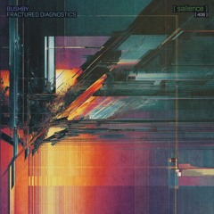 [ salience ] 406 / Bushby - Fractured Diagnostics