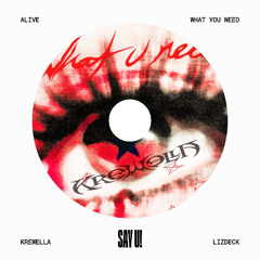 ALIVE x WHAT YOU NEED (SAY U! EDIT) (KREWELLA x LIZDECK)