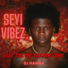 SEYI VIBEZ - VIBE TILL THE KINDOM COME (full album Dj Hanna mixtape)