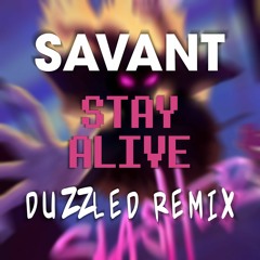 Savant - Stay Alive (Duzzled Remix)