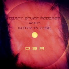 Dirty Stuff Podcast #447 | Water Please | 07.01.2025