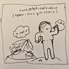 rave select - radio active (opens toxic girl remix) draftv1