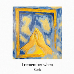 I remember when - Slosh