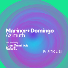 Premiere: Mariner + Domingo - Azimuth (Juan Deminicis Remix) [Particles]