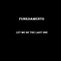 Funkdamento - Let Me Be The Last One