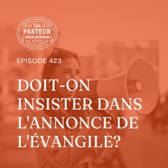 Doit-on insister dans l'annonce de l'Évangile? (Épisode 423)
