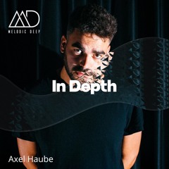 IN DEPTH // Axel Haube [Melodic Deep Mix Series]