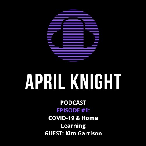 April Knight PodCast #1 COVID-19 & Home Learning