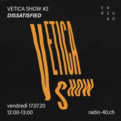 Vetica Show #2 - Dissatisfied - 17.07.20