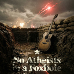 No Atheists in a Foxhole
