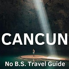 Get [EPUB KINDLE PDF EBOOK] SHEDER Cancun: The No B.S. Travel Guide for What to See,