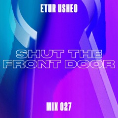 Shut The Front Door Mix 027 - Etur Usheo