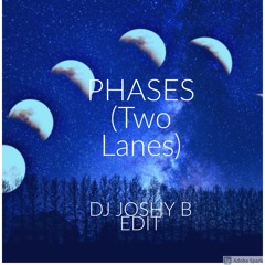 "Phases" (Two Lanes) - DJ Joshy B Edit