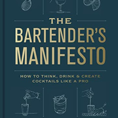 GET KINDLE 📂 The Bartender's Manifesto: How to Think, Drink, and Create Cocktails Li
