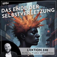 Lektion 330 – Das Ende der Selbstverletzung – Ein Kurs in Wundern mit Frank Hamm