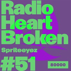 Radio Heart Broken - Episode 51 - Spriteeyez