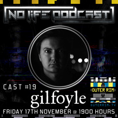 Gilfoyle - No Life Podcast 19 - Outer Rim Radio