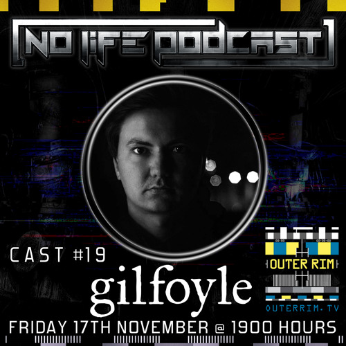 Gilfoyle - No Life Podcast 19 - Outer Rim Radio