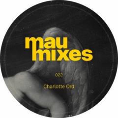 Mau Mixes #022 - Charlotte Ord