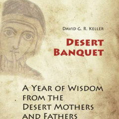 Read EBOOK 💗 Desert Banquet: A Year of Wisdom from the Desert Mothers and Fathers by