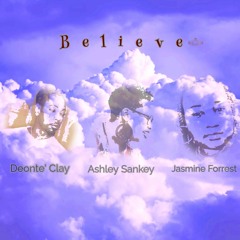Believe- Ashley Sankey, Deonte Clay, Jasmine Forrest