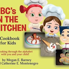 ❤book✔ ABCs in the Kitchen: A Cookbook for Kids: Cooking through the alphabet with you and your