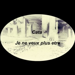 Cata -Je ne veux plus etre