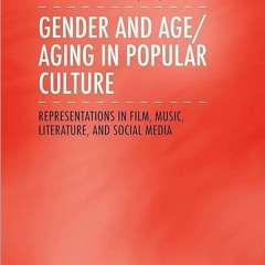 ❤pdf Gender and Age/Aging in Popular Culture: Representations in Film, Music,