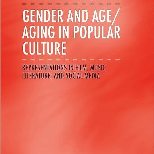 ❤pdf Gender and Age/Aging in Popular Culture: Representations in Film, Music,